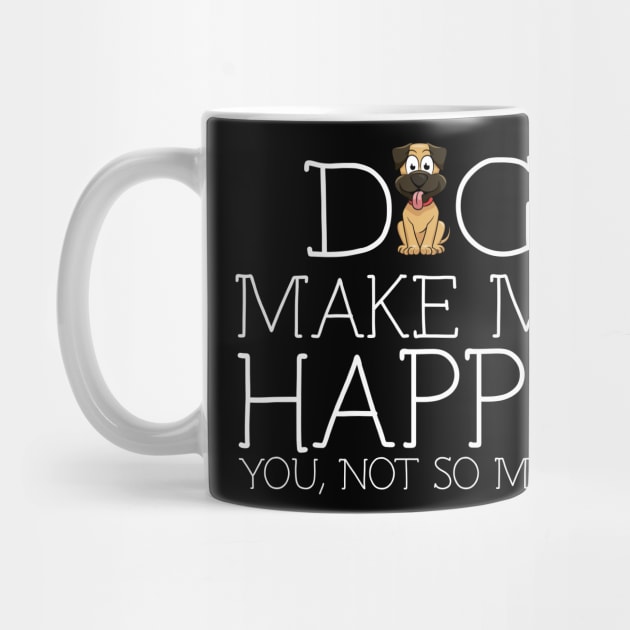 Dog make me happy you not so much by schaefersialice